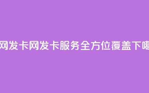 全网发卡网：发卡服务全方位覆盖  第1张
