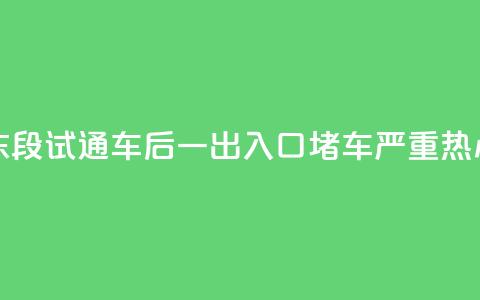 200米路花了15分钟！北横东段试通车后一出入口堵车严重，热心市民提建议  第1张