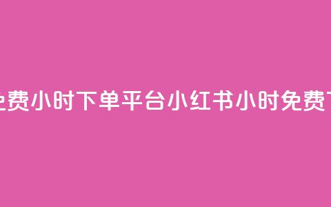 小红书免费24小时下单平台(小红书24小时免费下单平台) 第1张 小红书免费24小时下单平台(小红书24小时免费下单平台) 第1张