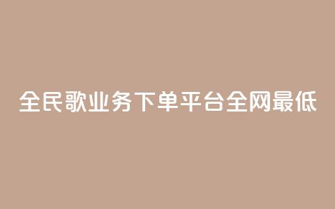 全民k歌业务下单平台全网最低,刷会员最稳定的卡盟网站 - 0.1 100赞 网红商城自助下单网址是多少  第1张