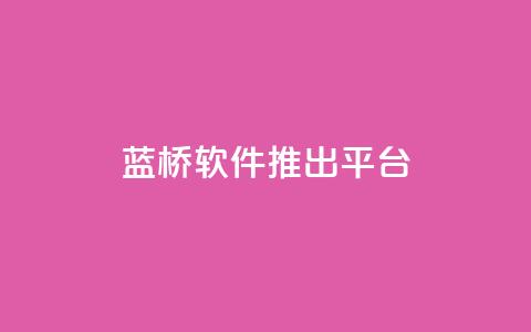 蓝桥软件推出SaaS平台 第1张 蓝桥软件推出SaaS平台 第1张