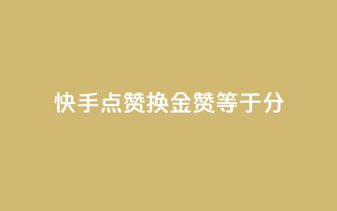 快手点赞换金：100赞等于1分  第1张