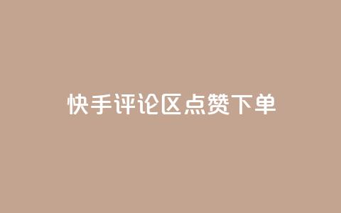快手评论区点赞下单 - 快手评论区点赞购买攻略！  第1张