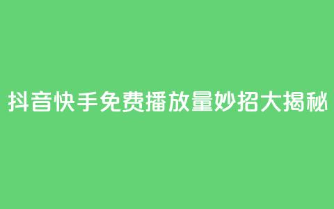 抖音快手免费播放量：妙招大揭秘  第1张