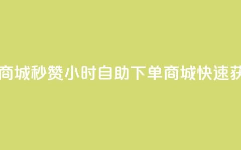 24h自助下单商城秒赞(24小时自助下单商城-快速获赞)  第1张