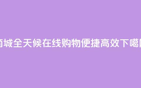 商城-全天候在线购物，便捷高效  第1张