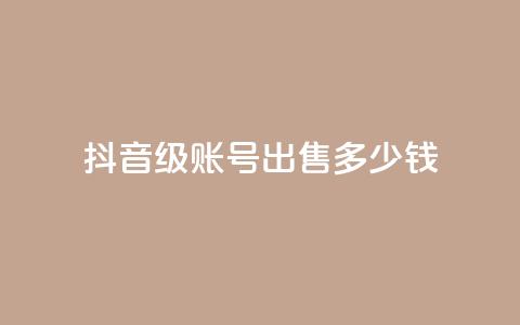 抖音50级账号出售多少钱 - 抖音50级账号市场售价是多少!  第1张