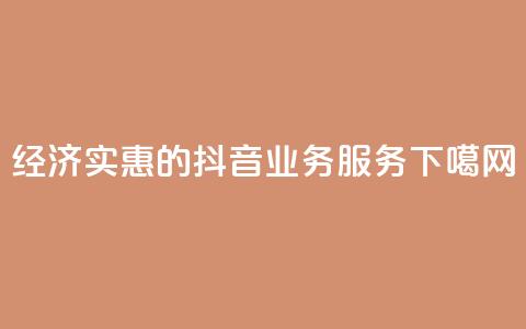 经济实惠的抖音业务服务 第1张 经济实惠的抖音业务服务 第1张