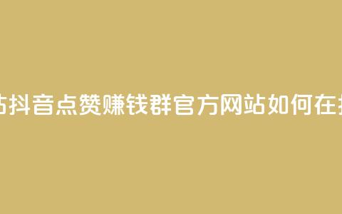 抖音点赞挣钱群官方网站 - 抖音点赞赚钱群官方网站:如何在抖音点赞赚取收入! 第1张 抖音点赞挣钱群官方网站 - 抖音点赞赚钱群官方网站:如何在抖音点赞赚取收入! 第1张