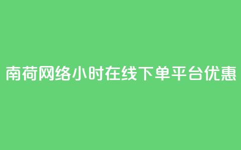 南荷网络24小时在线下单平台优惠,ks直播业务平台怎么下 - 拼多多自助下单 拼多多提现真的会被网贷吗  第1张