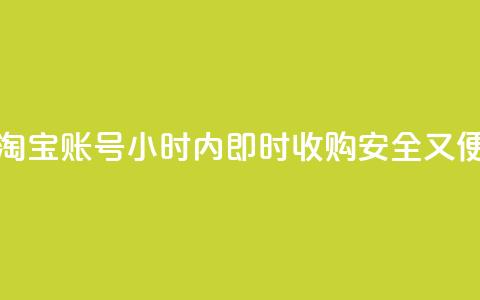 24小时收购淘宝账号 - 淘宝账号24小时内即时收购，安全又便捷，专业高效!  第1张