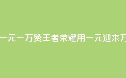 王者荣耀一元一万赞 - 王者荣耀：用一元迎来万赞!  第1张