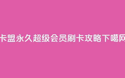 qq卡盟永久超级会员刷卡攻略  第1张