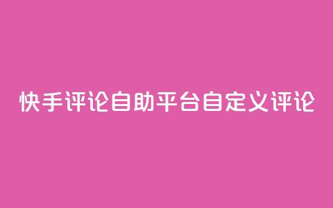 快手评论自助平台自定义评论,快手低价业务自助平台软件 - ks人工服务电话24小时 qq空间访客  第1张