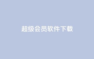 qq超级会员软件下载,卡密出售网站 - qq空间浏览量怎么打开 - 抖音货源